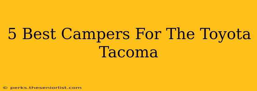 5 Best Campers For The Toyota Tacoma