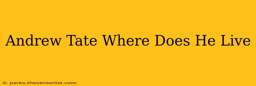 Andrew Tate Where Does He Live