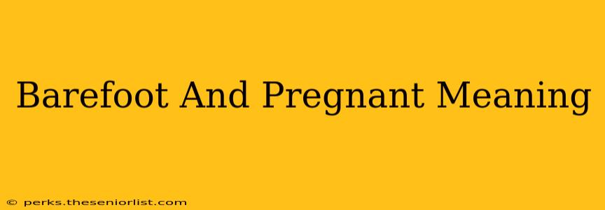 Barefoot And Pregnant Meaning