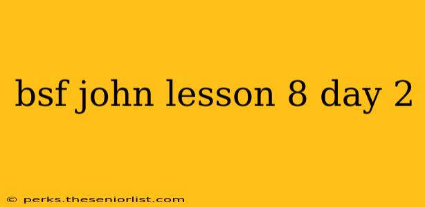bsf john lesson 8 day 2