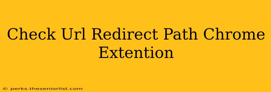 Check Url Redirect Path Chrome Extention