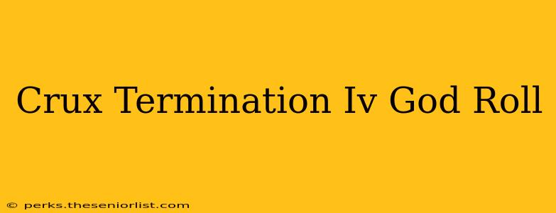 Crux Termination Iv God Roll