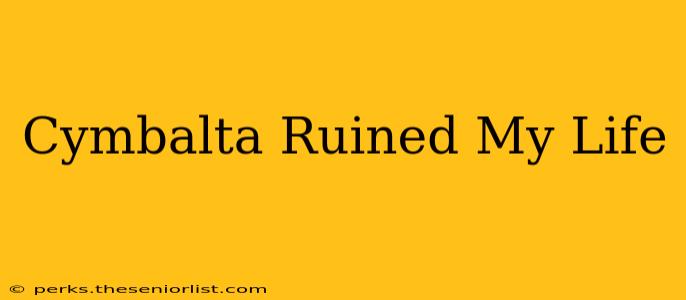 Cymbalta Ruined My Life