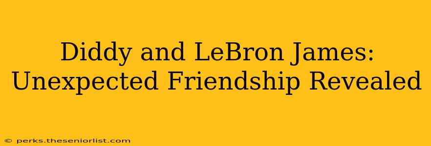 Diddy and LeBron James: Unexpected Friendship Revealed