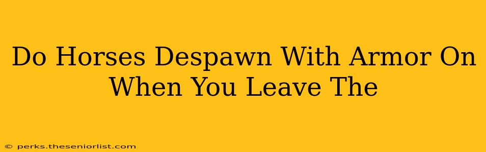 Do Horses Despawn With Armor On When You Leave The
