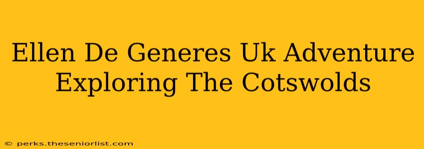 Ellen De Generes Uk Adventure Exploring The Cotswolds