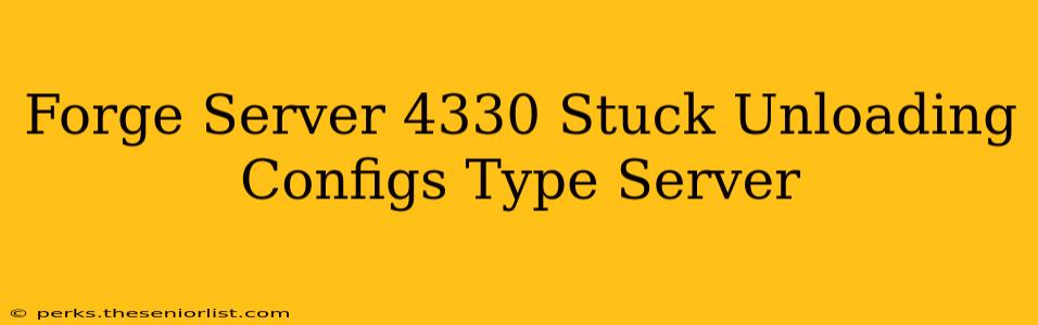 Forge Server 4330 Stuck Unloading Configs Type Server