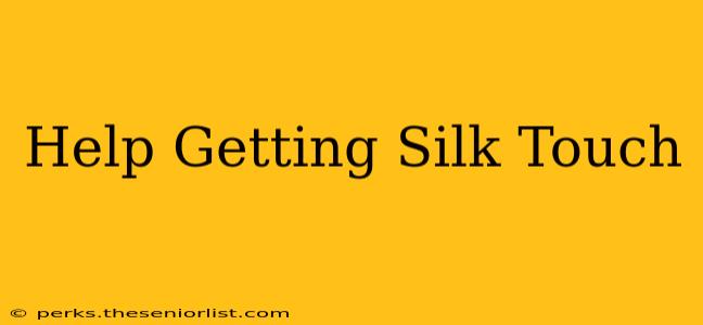 Help Getting Silk Touch