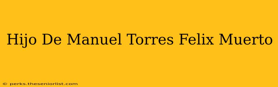 Hijo De Manuel Torres Felix Muerto