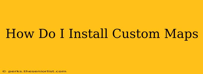 How Do I Install Custom Maps