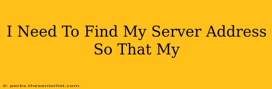 I Need To Find My Server Address So That My