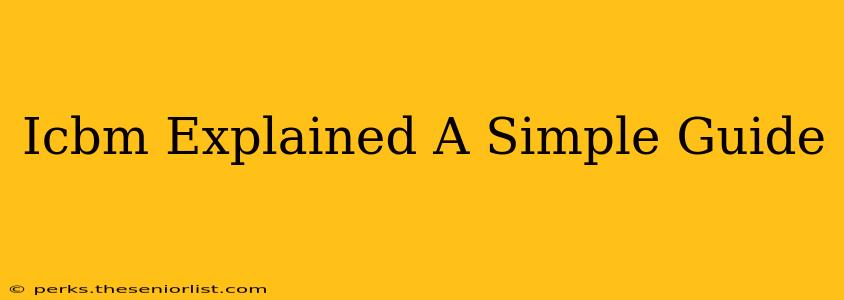 Icbm Explained A Simple Guide