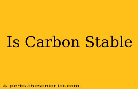 Is Carbon Stable