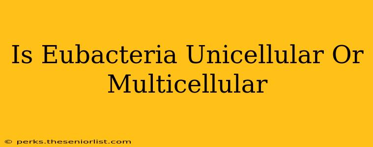 Is Eubacteria Unicellular Or Multicellular