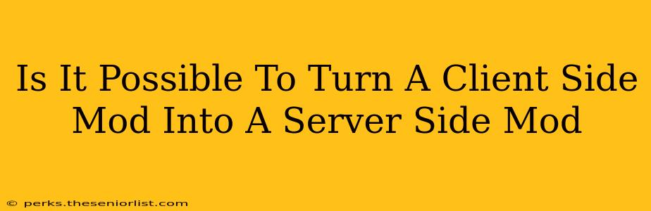 Is It Possible To Turn A Client Side Mod Into A Server Side Mod