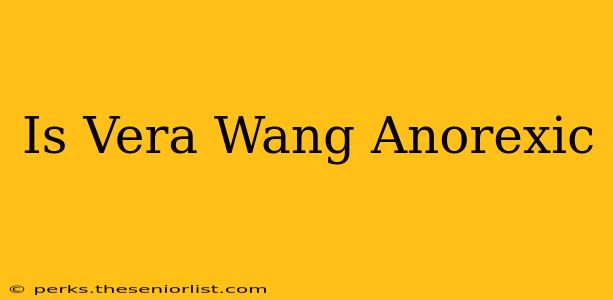 Is Vera Wang Anorexic