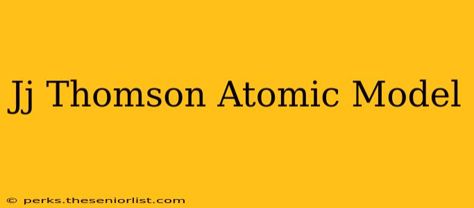 Jj Thomson Atomic Model