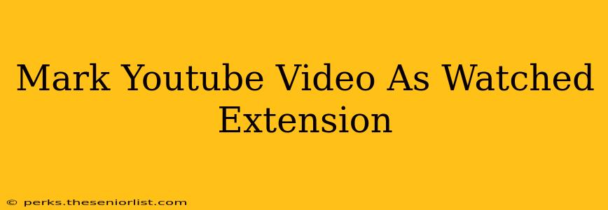 Mark Youtube Video As Watched Extension