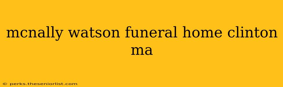 mcnally watson funeral home clinton ma