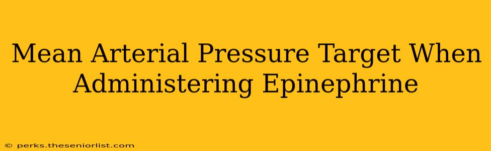 Mean Arterial Pressure Target When Administering Epinephrine