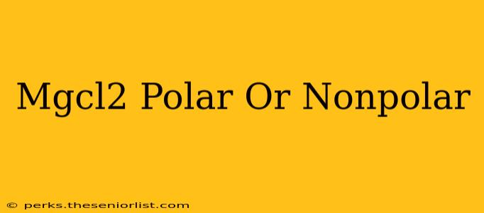 Mgcl2 Polar Or Nonpolar