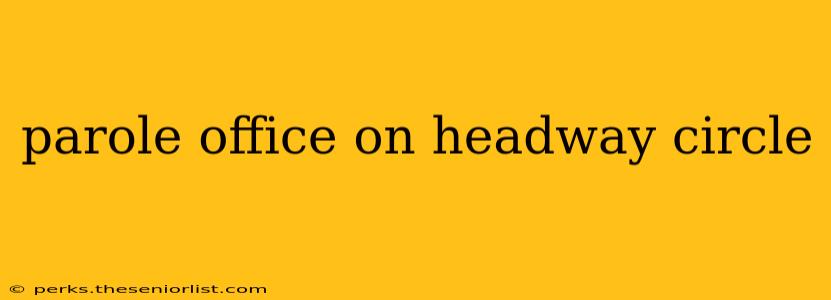 parole office on headway circle