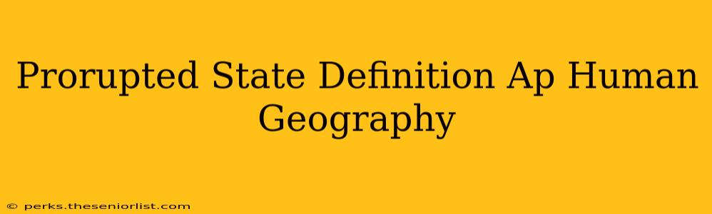 Prorupted State Definition Ap Human Geography
