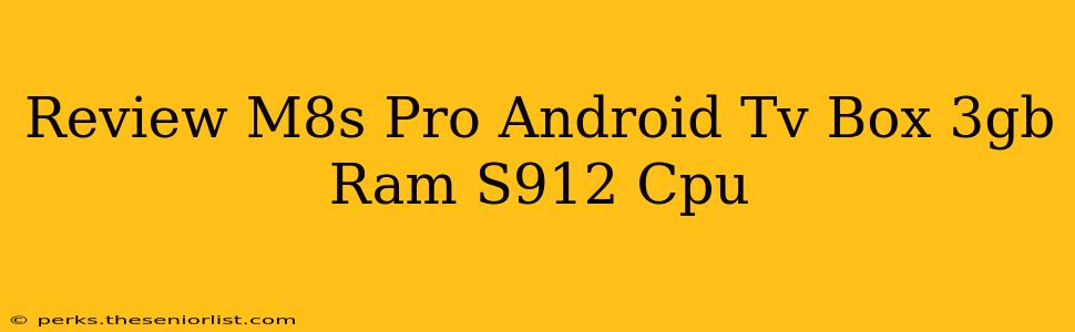 Review M8s Pro Android Tv Box 3gb Ram S912 Cpu