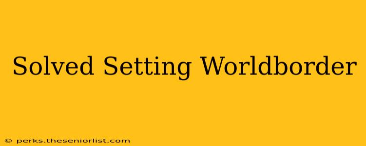 Solved Setting Worldborder