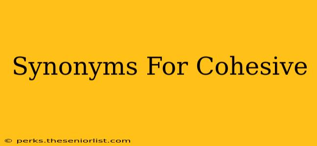 Synonyms For Cohesive