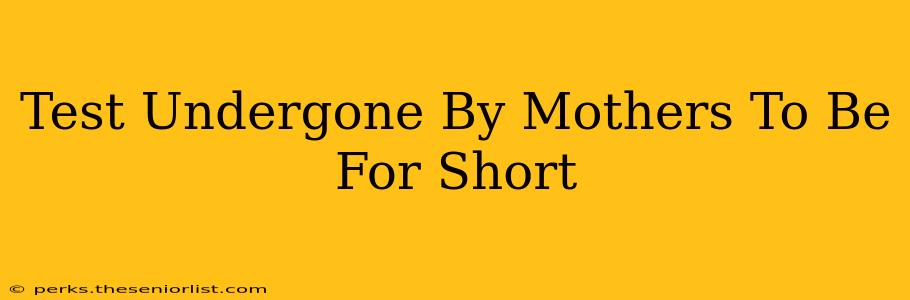 Test Undergone By Mothers To Be For Short