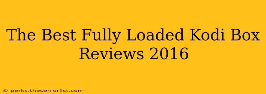 The Best Fully Loaded Kodi Box Reviews 2016