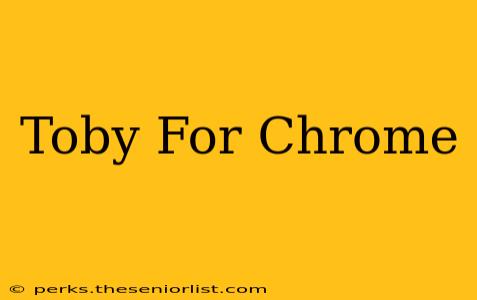 Toby For Chrome