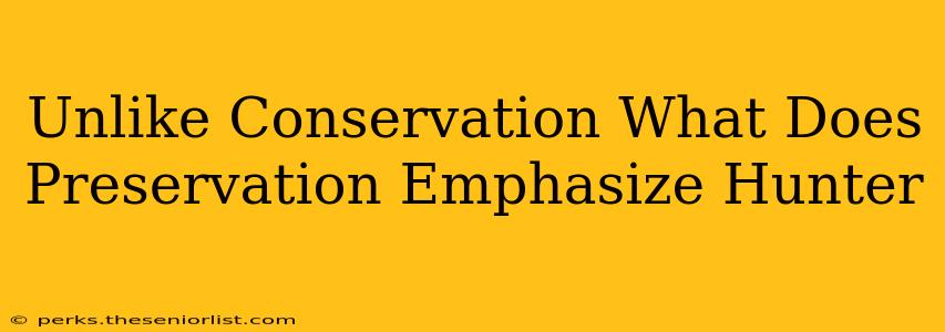 Unlike Conservation What Does Preservation Emphasize Hunter