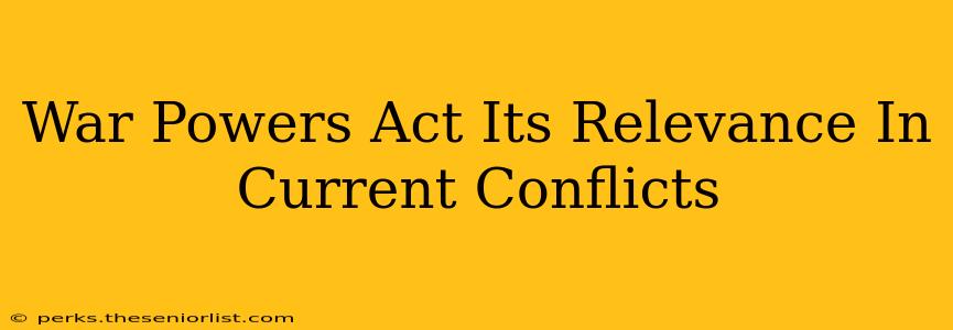 War Powers Act Its Relevance In Current Conflicts