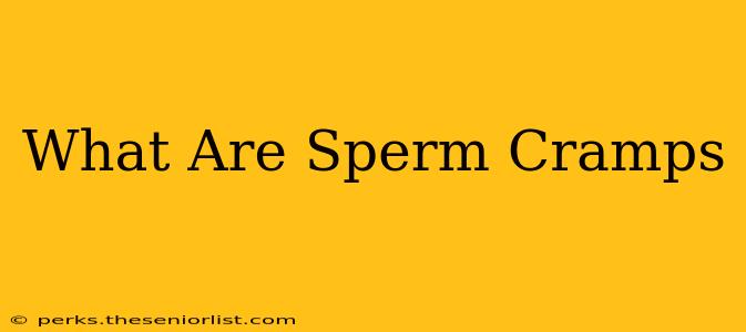 What Are Sperm Cramps
