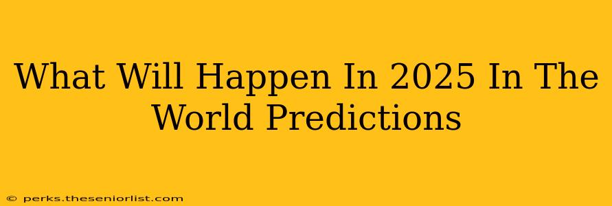 What Will Happen In 2025 In The World Predictions
