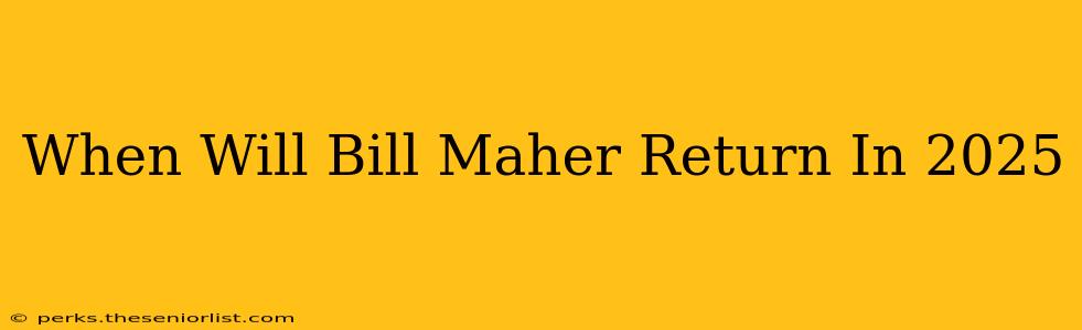 When Will Bill Maher Return In 2025