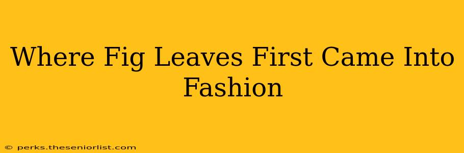Where Fig Leaves First Came Into Fashion