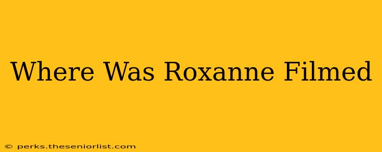 Where Was Roxanne Filmed