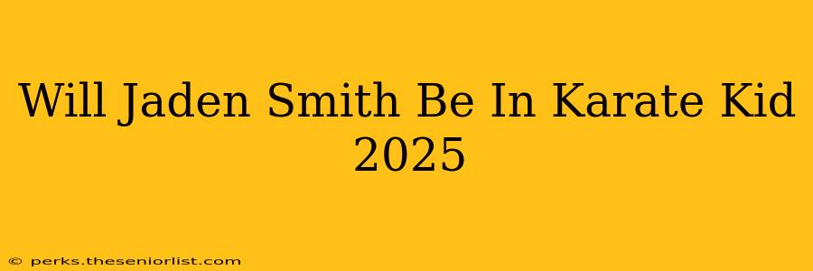 Will Jaden Smith Be In Karate Kid 2025